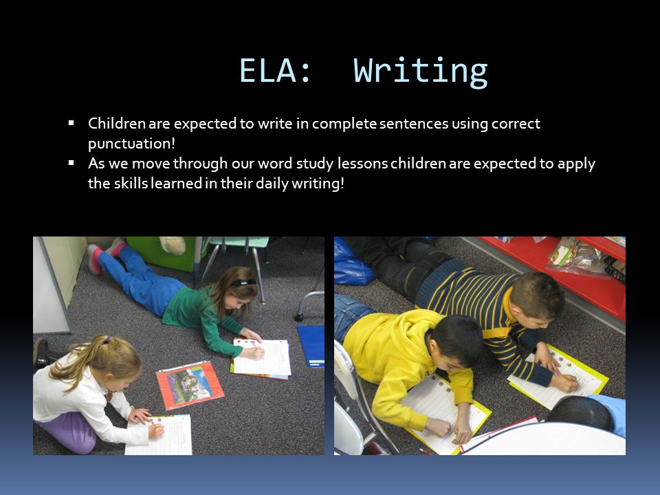 ELA: Writing  Children are expected to write in complete sentences using correct punctuation.