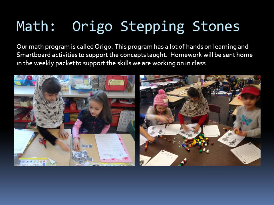 Math: Origo Stepping Stones Our math program is called Origo.