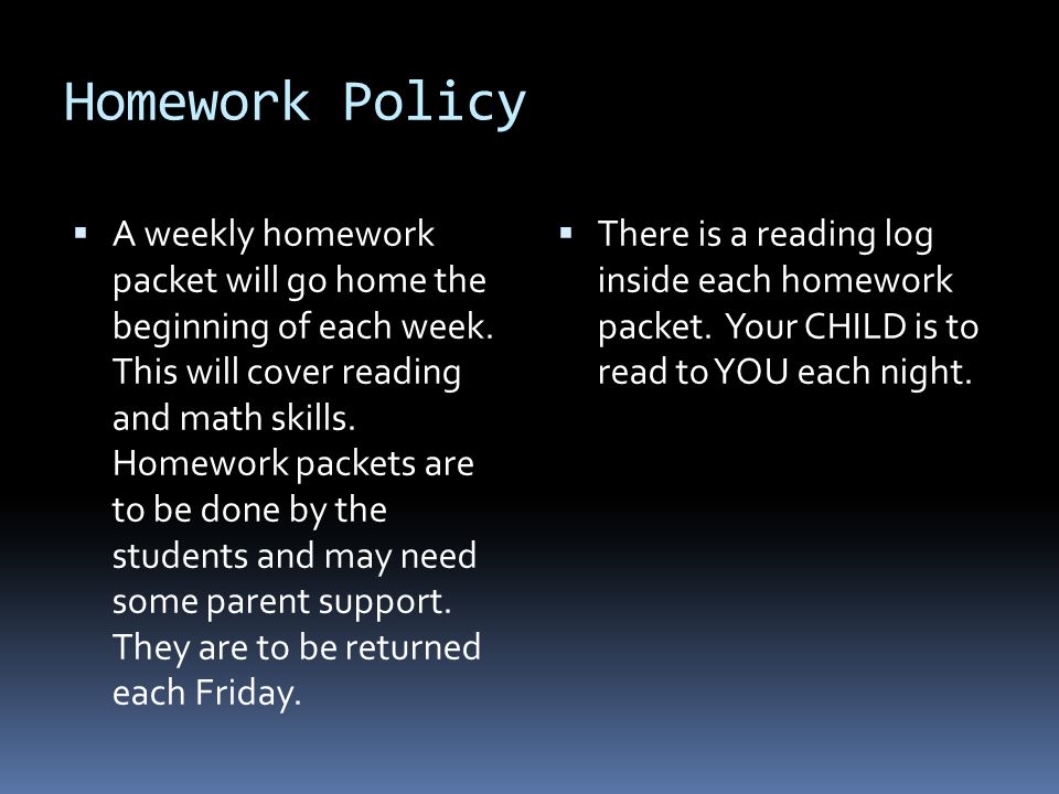 Homework Policy  A weekly homework packet will go home the beginning of each week.