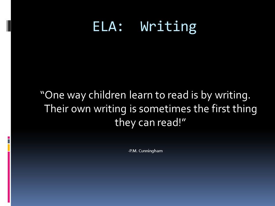 ELA: Writing One way children learn to read is by writing.