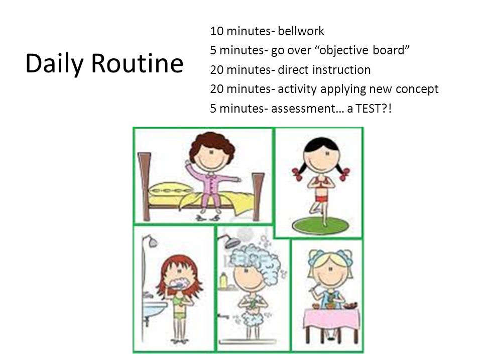 Daily Routine 10 minutes- bellwork 5 minutes- go over objective board 20 minutes- direct instruction 20 minutes- activity applying new concept 5 minutes- assessment… a TEST !