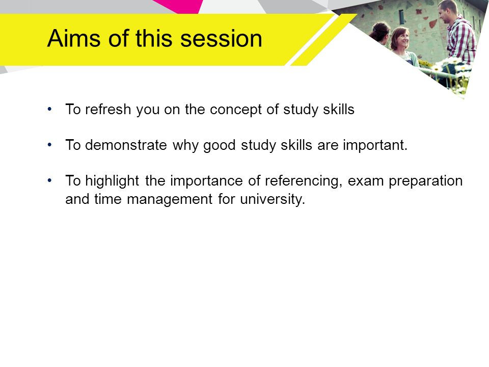 Managing Academic Study. Aims of this session To refresh you on the concept of  study skills To demonstrate why good study skills are important. To  highlight. - ppt download