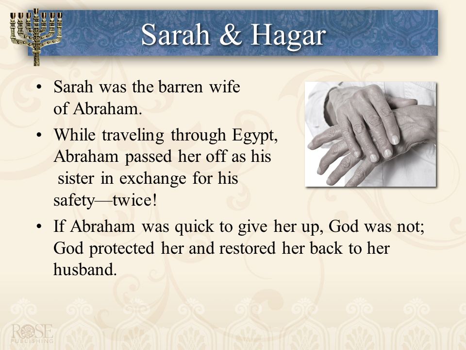 Sarah & Hagar Sarah was the barren wife of Abraham.