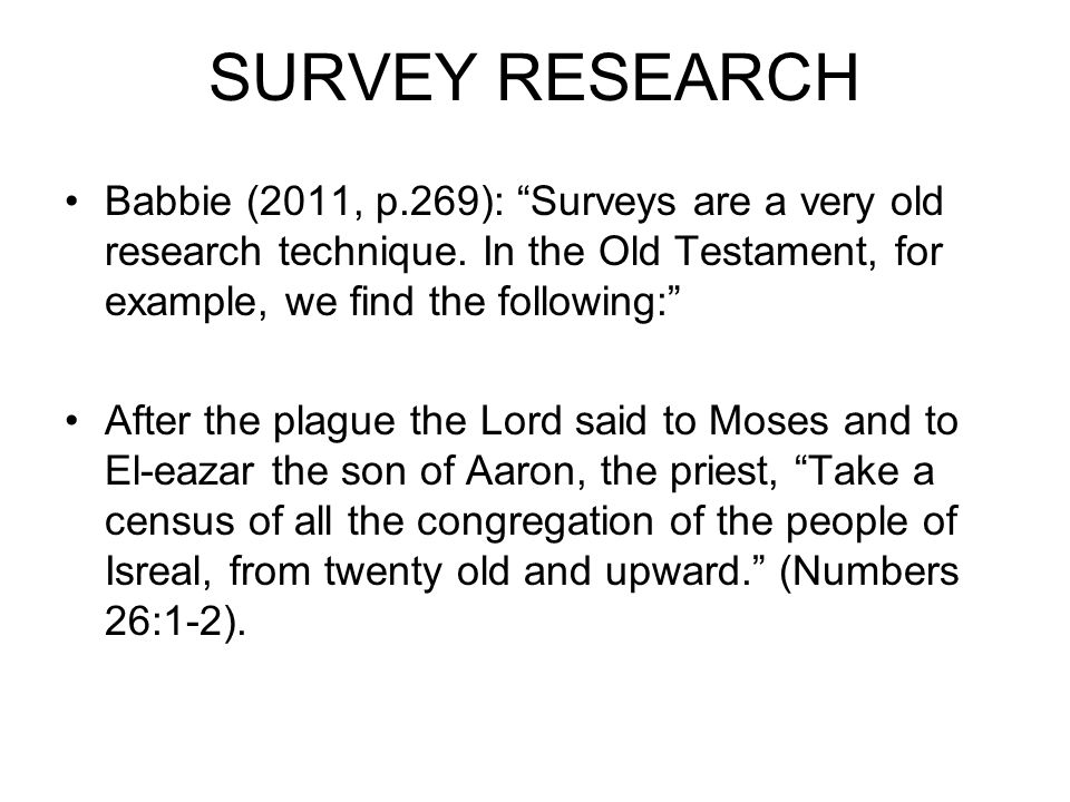 SURVEY RESEARCH Babbie (2011, p.269): Surveys are a very old research technique.