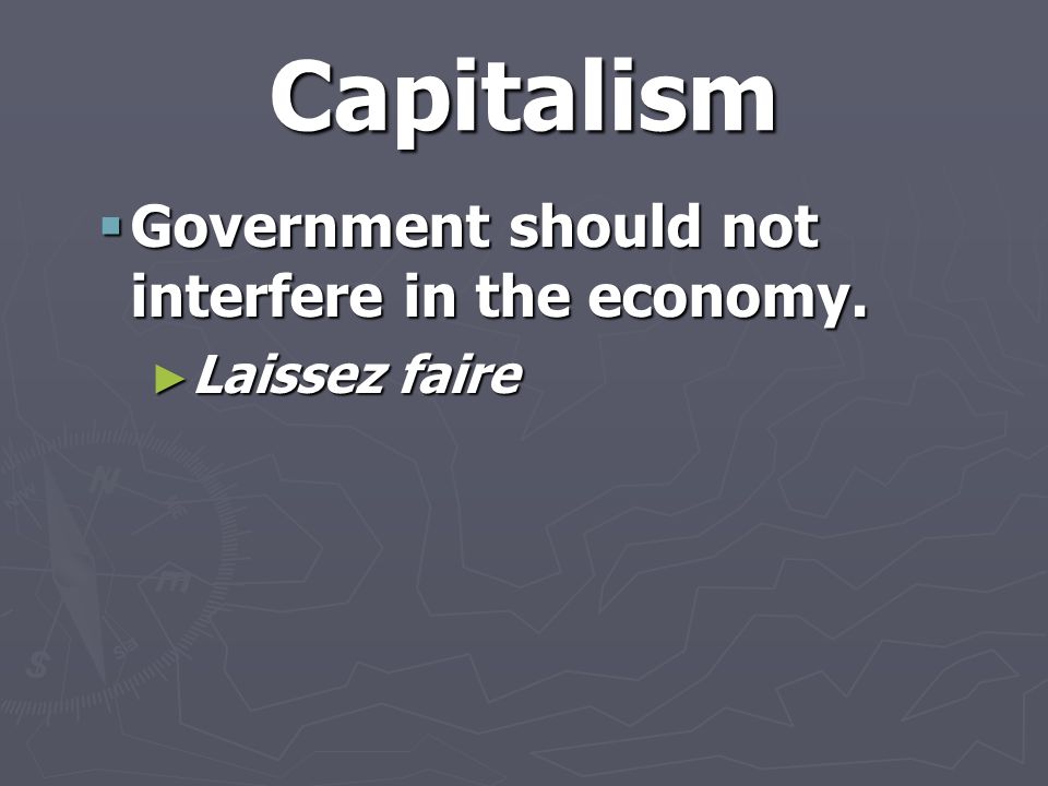 Capitalism  Government should not interfere in the economy. ► Laissez faire