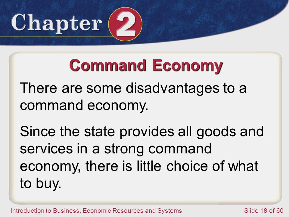 Introduction to Business, Economic Resources and SystemsSlide 18 of 60 Command Economy There are some disadvantages to a command economy.