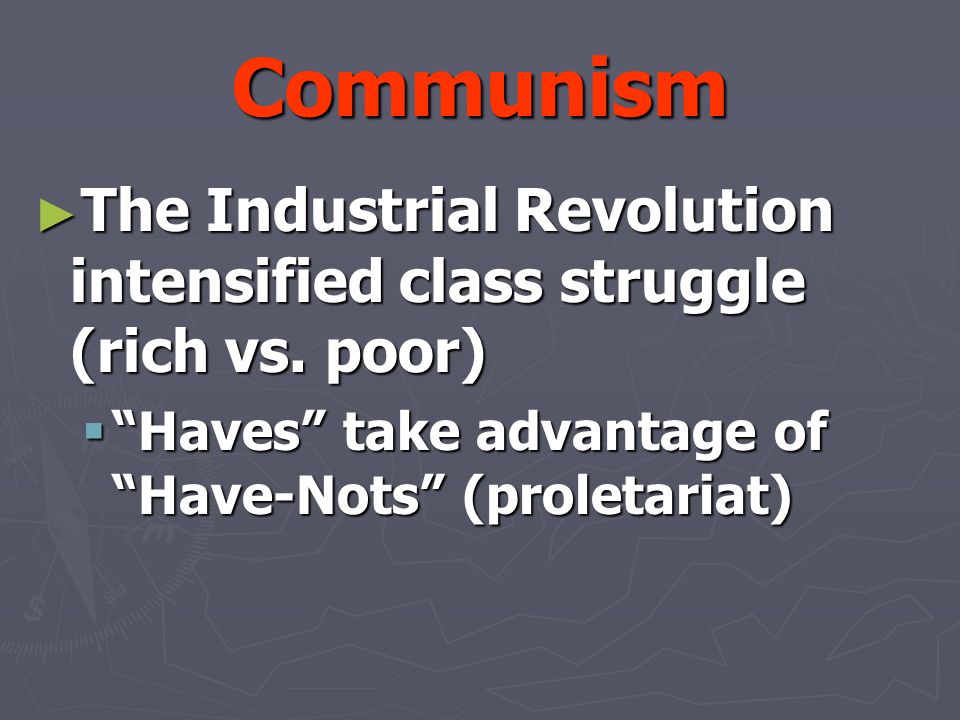 Communism ► The Industrial Revolution intensified class struggle (rich vs.