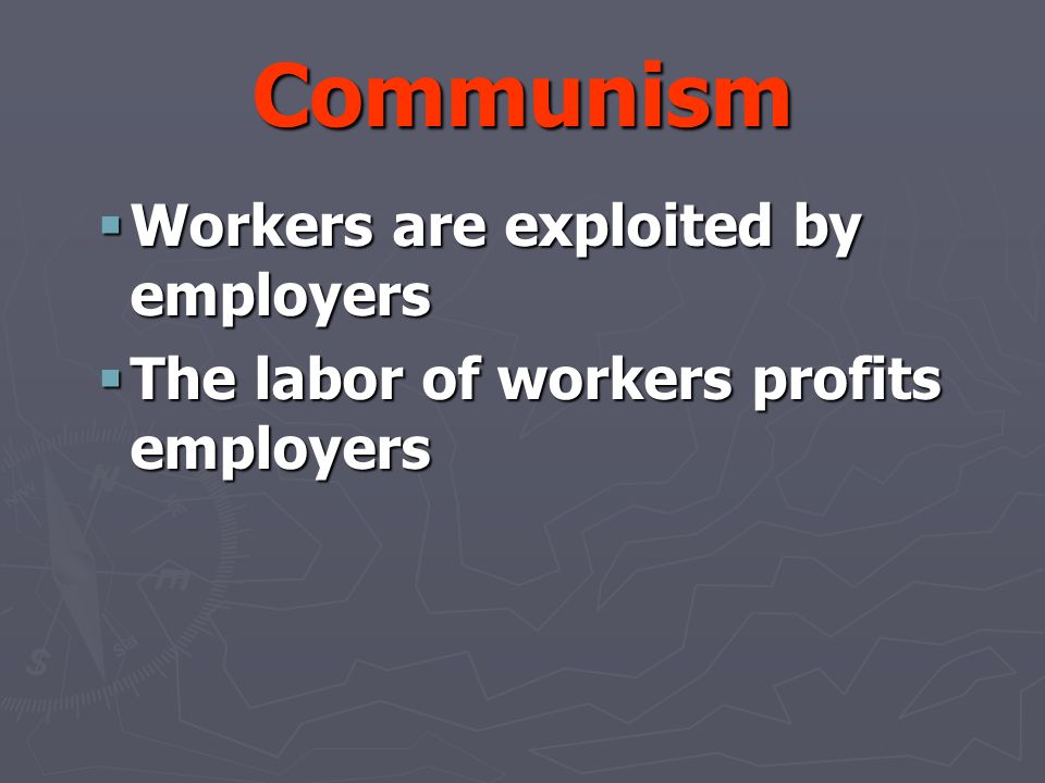 Communism  Workers are exploited by employers  The labor of workers profits employers