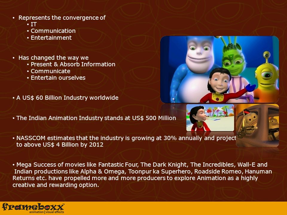 Animation & Visual Effects An Exciting Industry. Represents the convergence  of IT Communication Entertainment Has changed the way we Present & Absorb.  - ppt download