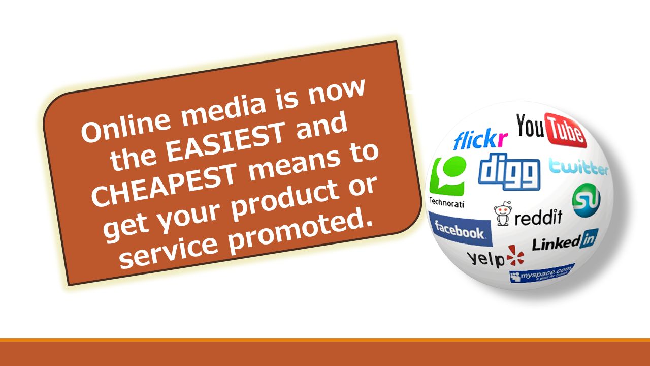 Online media is now the EASIEST and CHEAPEST means to get your product or service promoted.