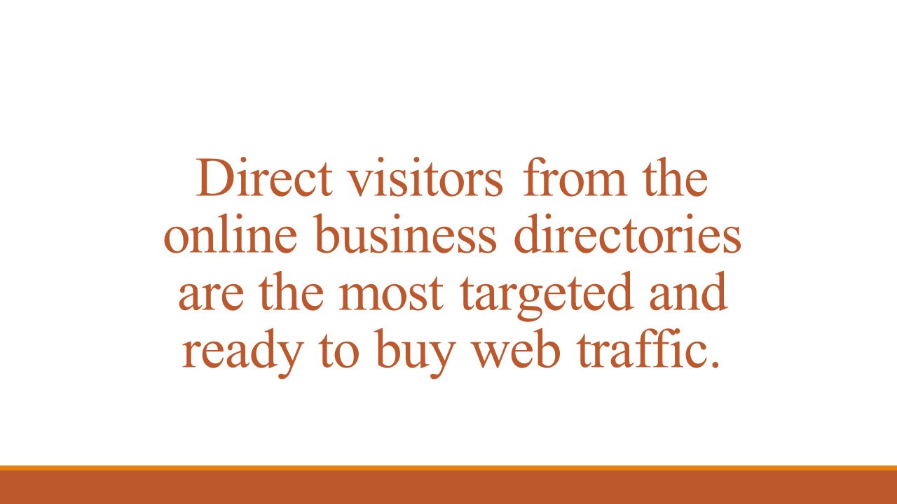 Direct visitors from the online business directories are the most targeted and ready to buy web traffic.
