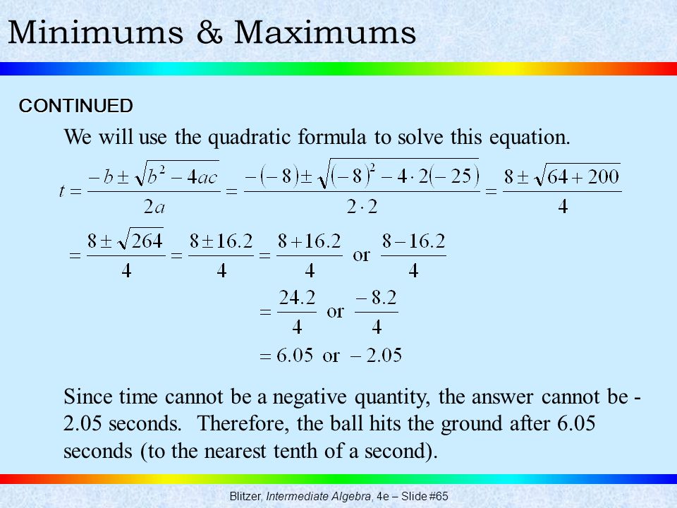 Blitzer, Intermediate Algebra, 4e – Slide #65 Minimums & MaximumsCONTINUED We will use the quadratic formula to solve this equation.