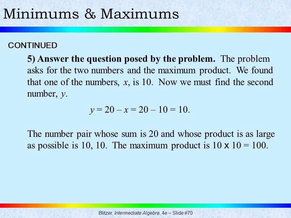 Blitzer, Intermediate Algebra, 4e – Slide #70 Minimums & MaximumsCONTINUED 5) Answer the question posed by the problem.