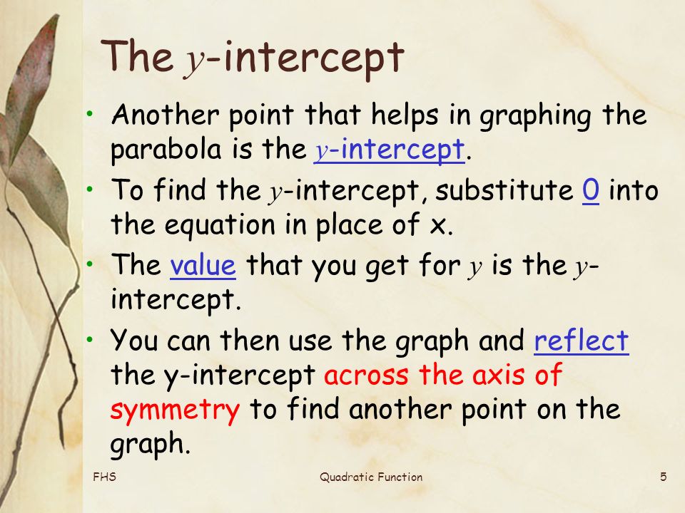 FHSQuadratic Function5 The y -intercept Another point that helps in graphing the parabola is the y -intercept.