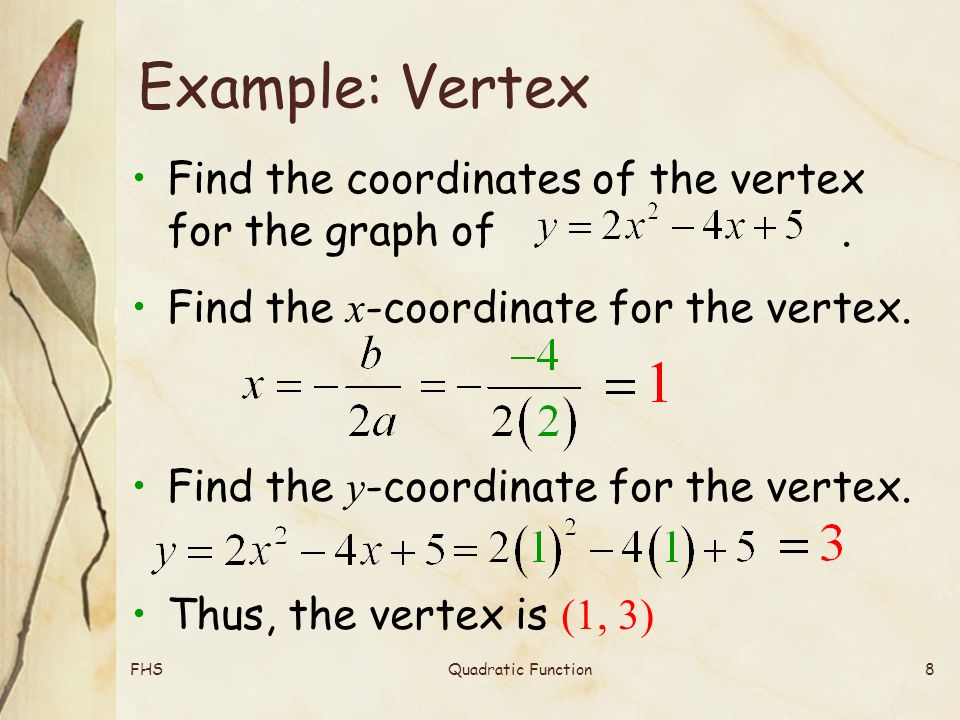 FHSQuadratic Function8 Example: Vertex Find the coordinates of the vertex for the graph of.