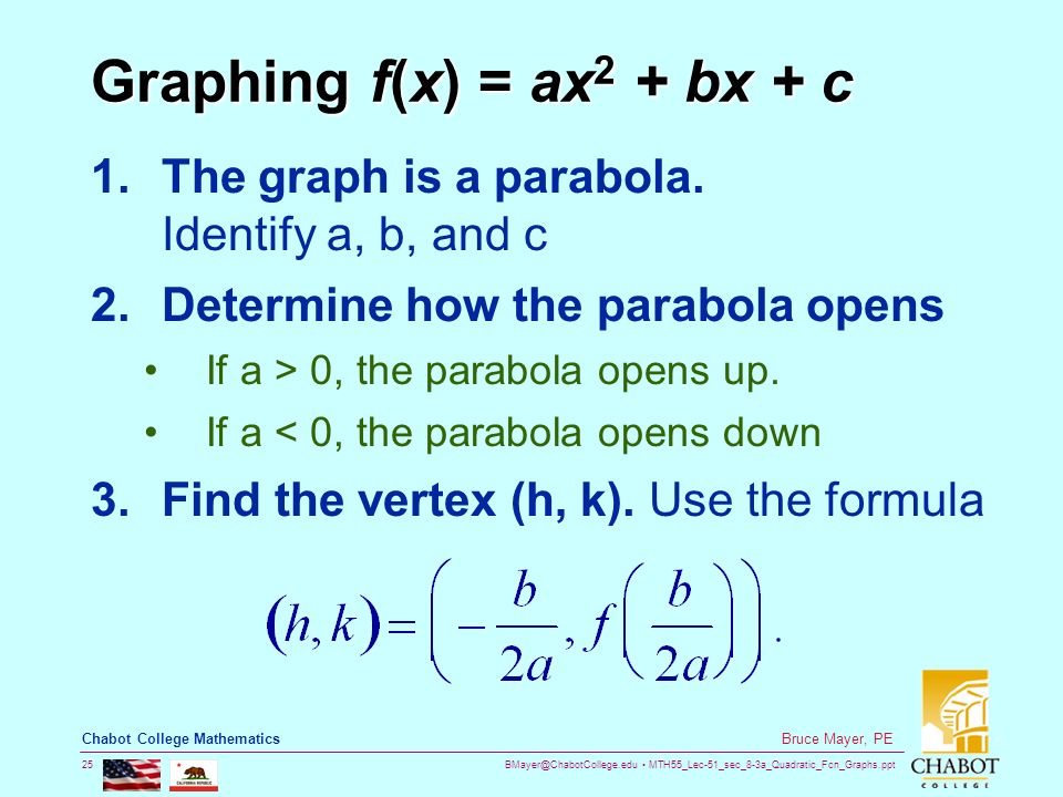 MTH55_Lec-51_sec_8-3a_Quadratic_Fcn_Graphs.ppt 25 Bruce Mayer, PE Chabot College Mathematics Graphing f(x) = ax 2 + bx + c 1.The graph is a parabola.