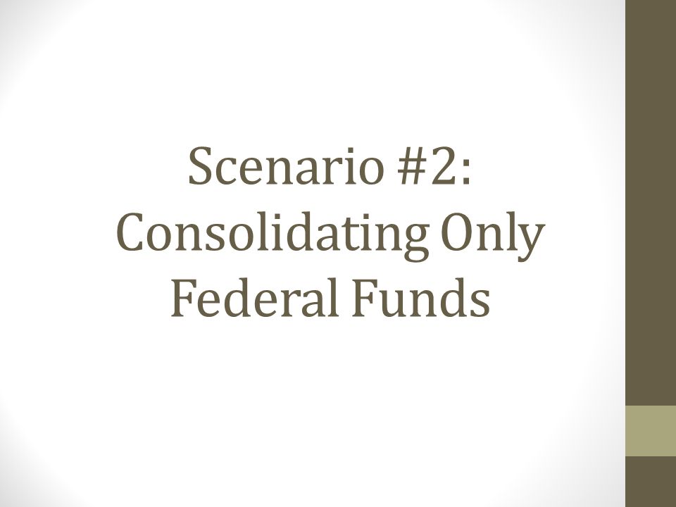 Scenario #2: Consolidating Only Federal Funds