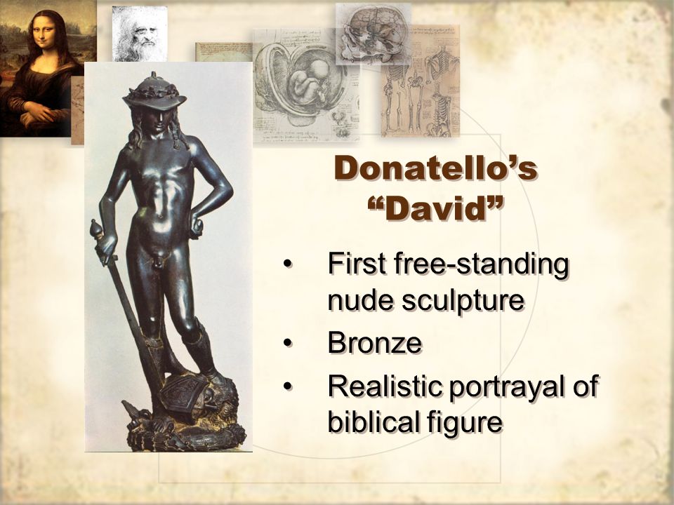 Donatello’s David First free-standing nude sculpture Bronze Realistic portrayal of biblical figure First free-standing nude sculpture Bronze Realistic portrayal of biblical figure