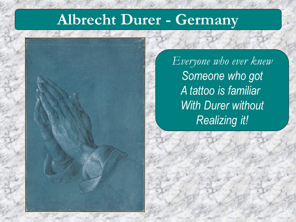 Albrecht Durer - Germany Everyone who ever knew Someone who got A tattoo is familiar With Durer without Realizing it!