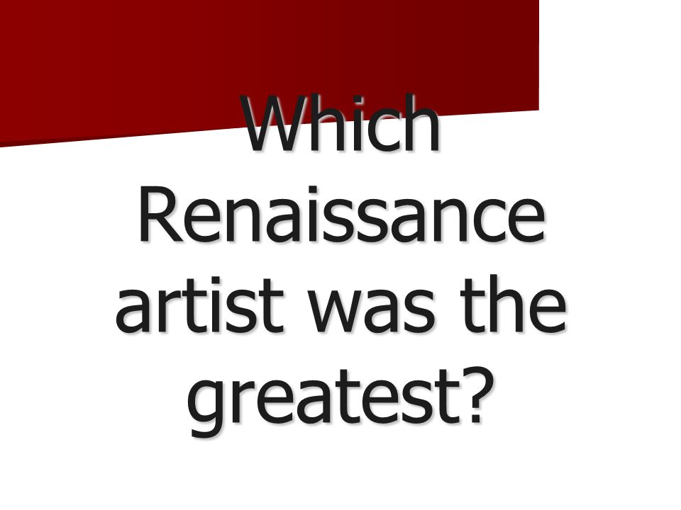 Which Renaissance artist was the greatest