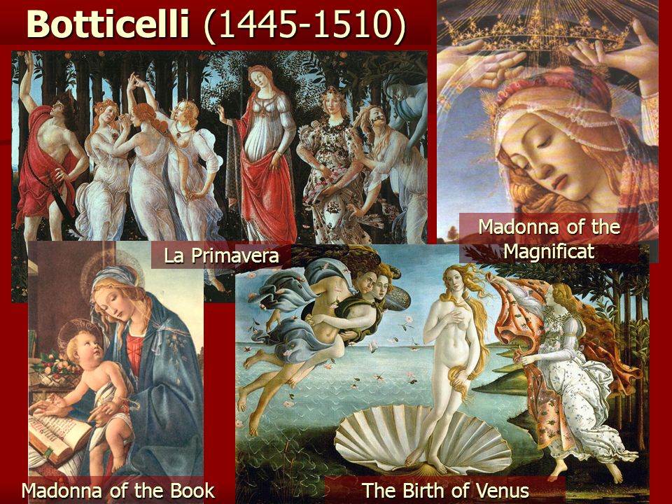 Botticelli ( ) Madonna of the Book The Birth of Venus Madonna of the Magnificat La Primavera