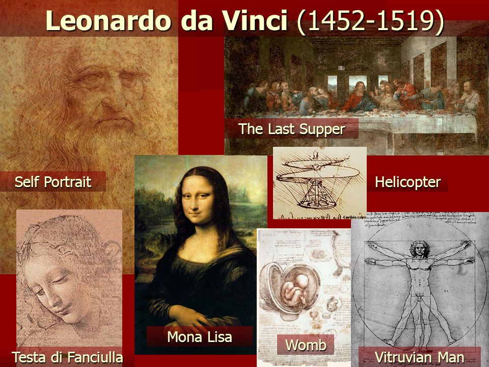 Leonardo da Vinci ( ) Testa di Fanciulla Mona Lisa Self Portrait The Last Supper Womb Vitruvian Man Helicopter