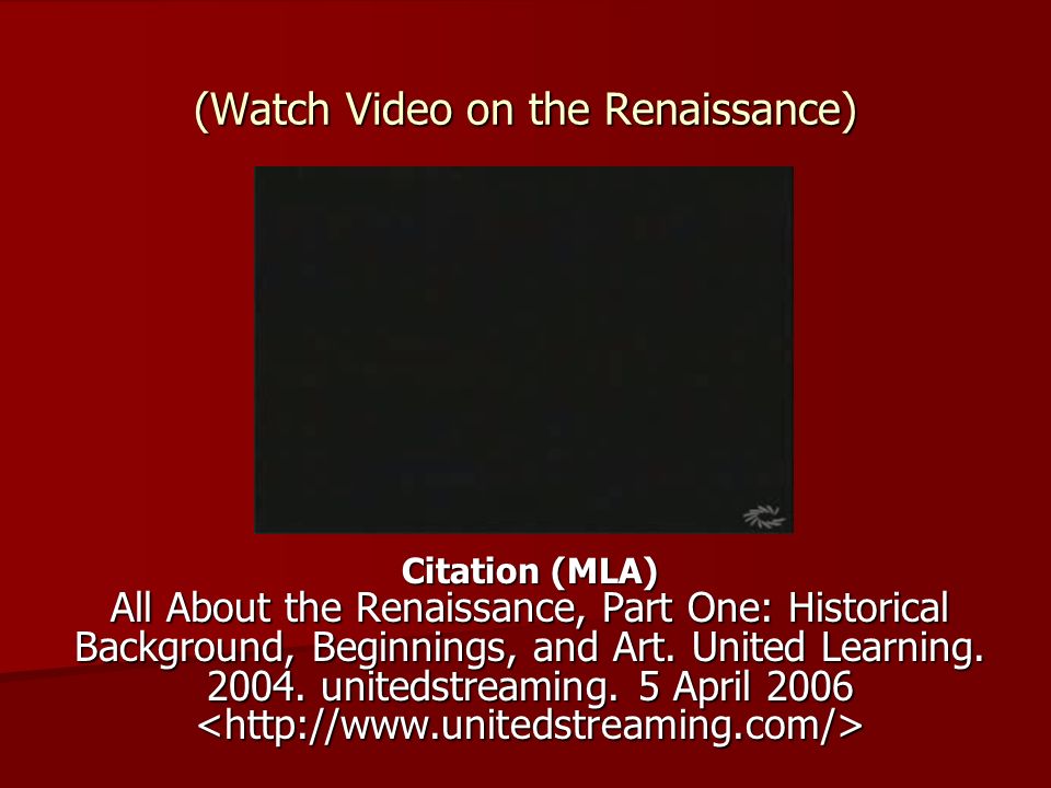 (Watch Video on the Renaissance) Citation (MLA) All About the Renaissance, Part One: Historical Background, Beginnings, and Art.