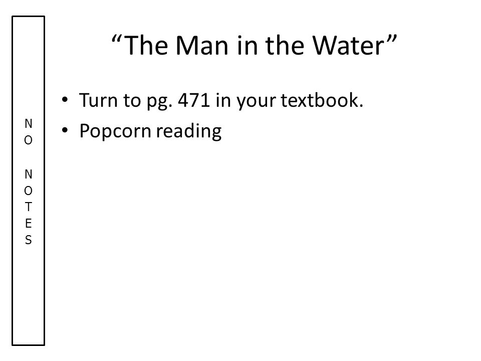 The Man in the Water Turn to pg. 471 in your textbook. Popcorn reading