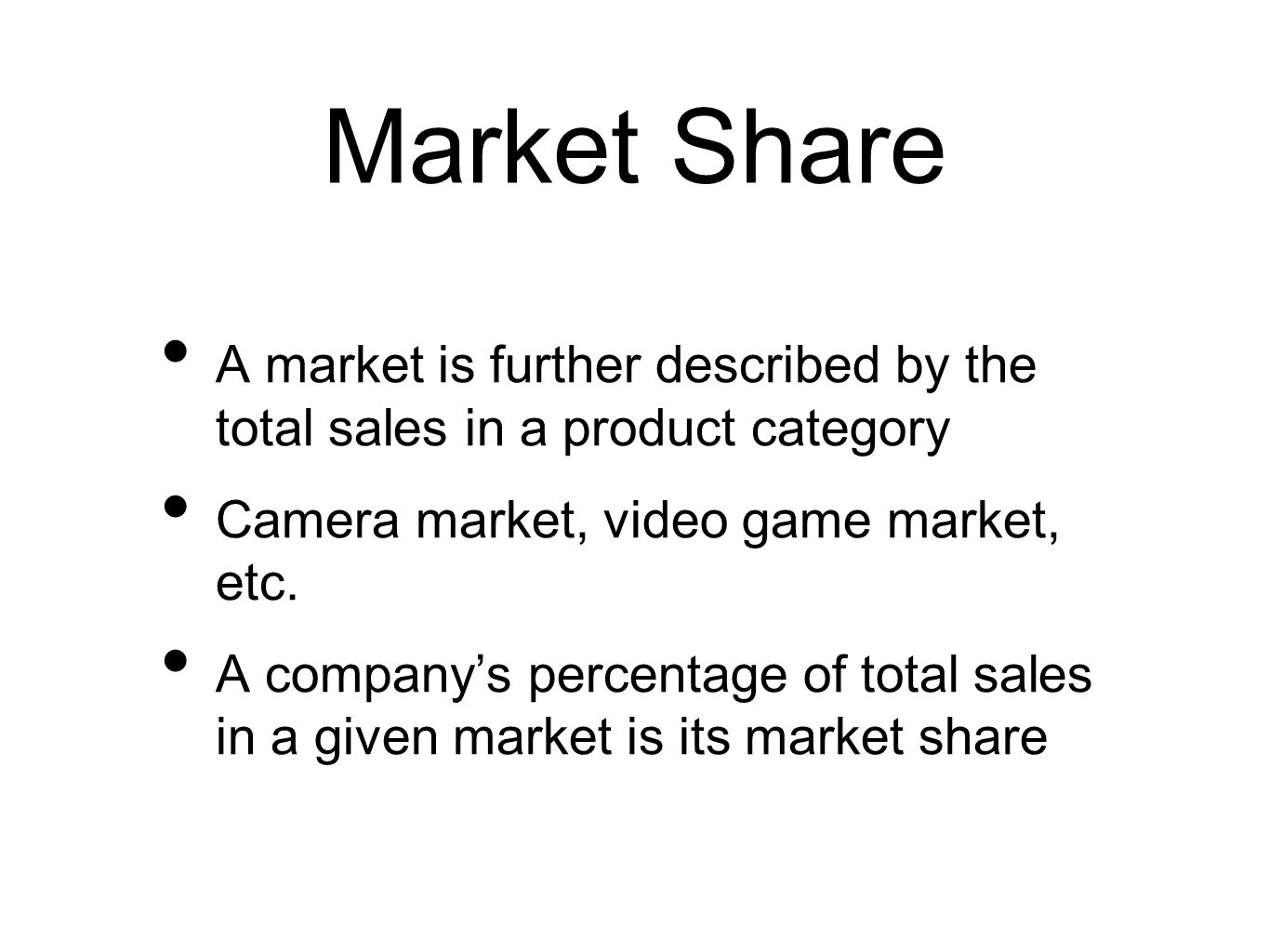Market Share A market is further described by the total sales in a product category Camera market, video game market, etc.