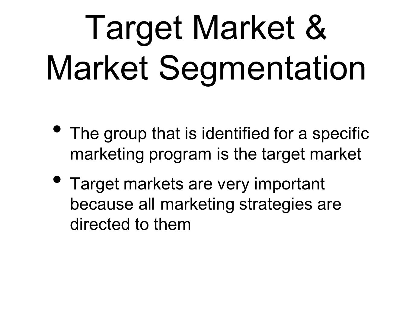 Target Market & Market Segmentation The group that is identified for a specific marketing program is the target market Target markets are very important because all marketing strategies are directed to them
