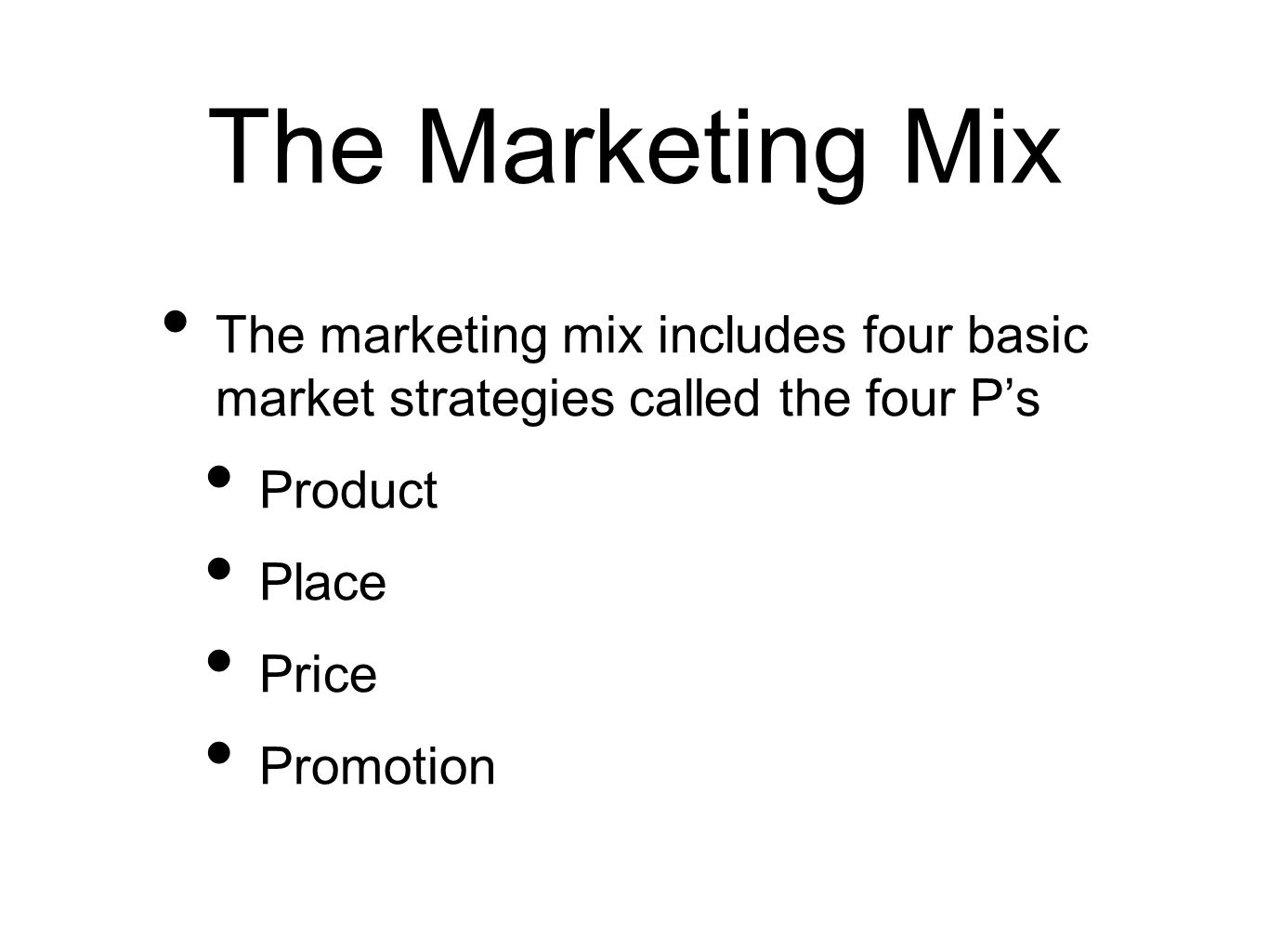 The Marketing Mix The marketing mix includes four basic market strategies called the four P’s Product Place Price Promotion