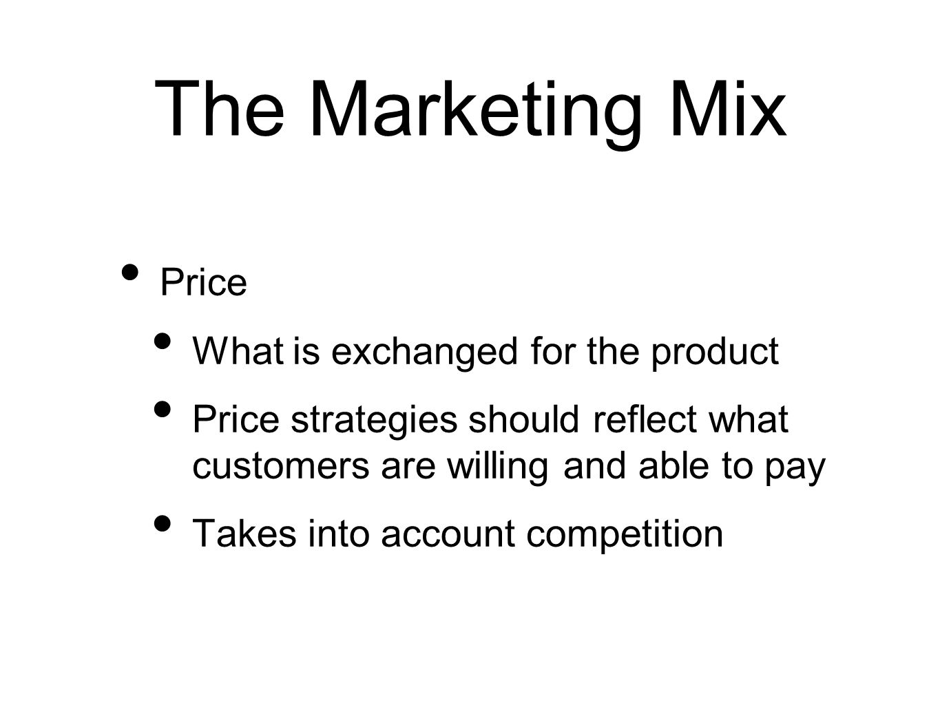 The Marketing Mix Price What is exchanged for the product Price strategies should reflect what customers are willing and able to pay Takes into account competition