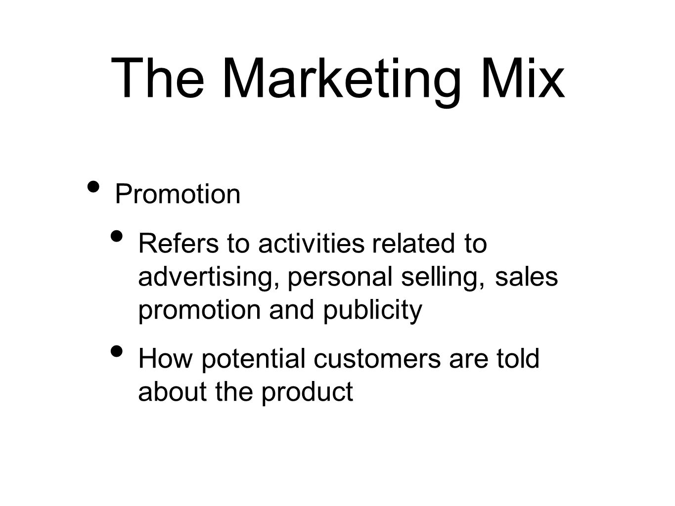 The Marketing Mix Promotion Refers to activities related to advertising, personal selling, sales promotion and publicity How potential customers are told about the product