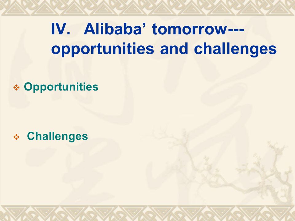 IV.Alibaba’ tomorrow--- opportunities and challenges  Opportunities  Challenges