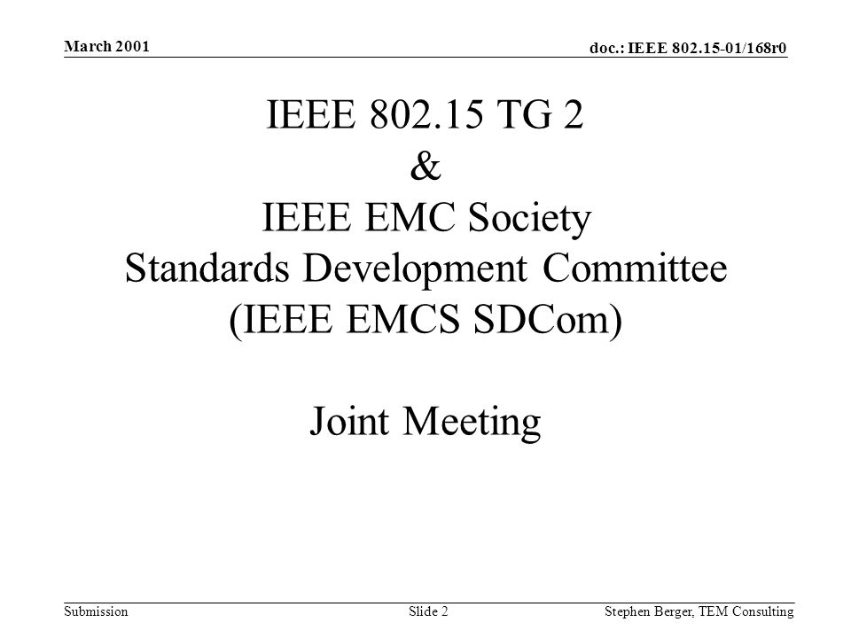 doc.: IEEE /168r0 Submission March 2001 Stephen Berger, TEM Consulting Slide 2 IEEE TG 2 & IEEE EMC Society Standards Development Committee (IEEE EMCS SDCom) Joint Meeting