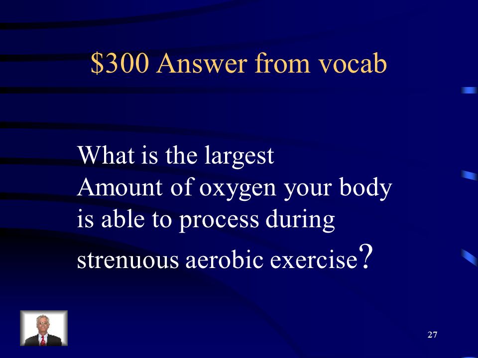 $300 Question from vocab What is maximal oxygen consumption 26