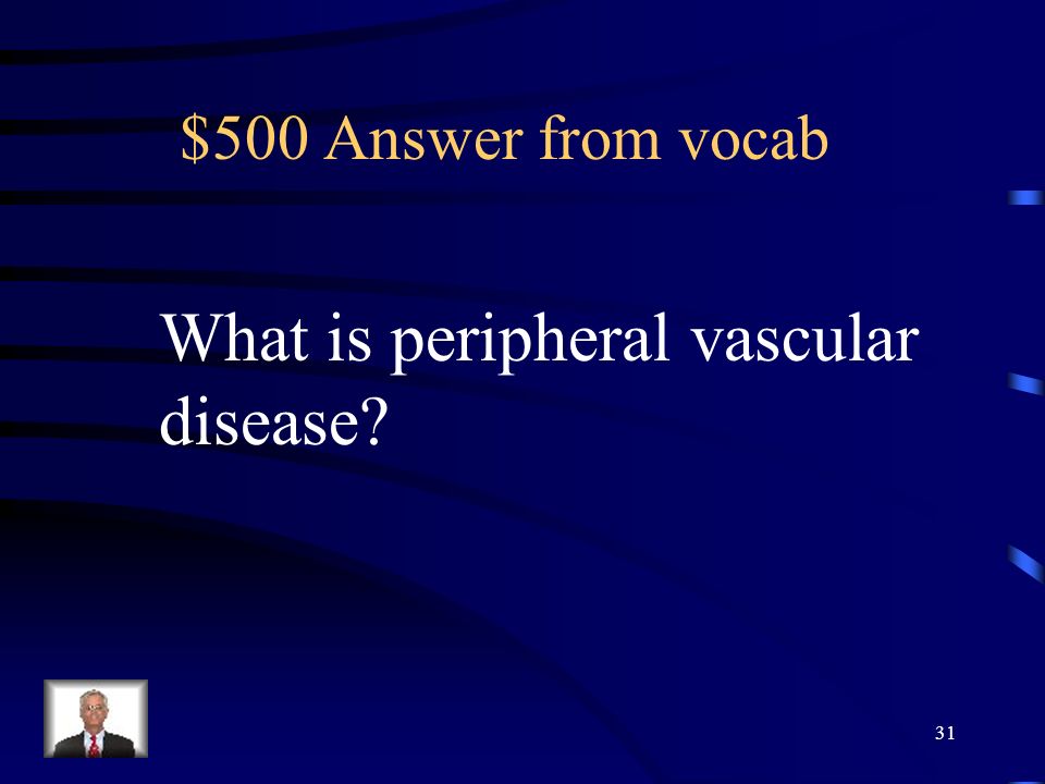 $500 Question from vocab This disease occurs mainly in the legs, And less frequently, the arms 30