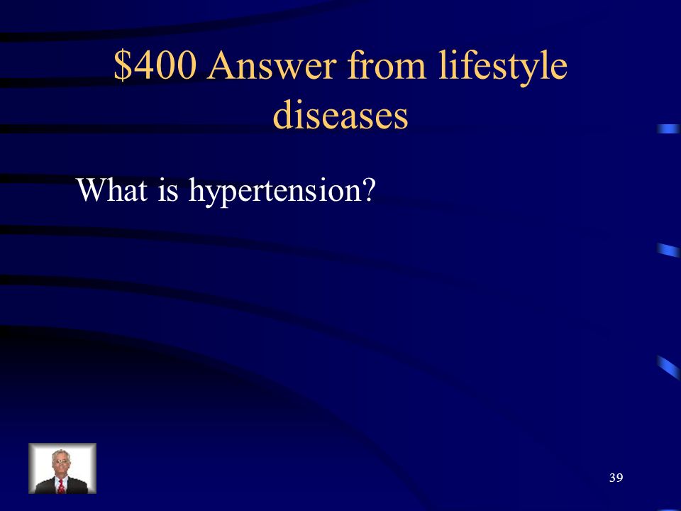 $400 Question from lifestyle diseases What is high blood pressure called . 38