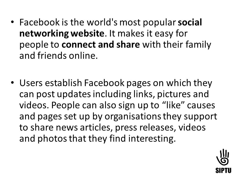 Facebook is the world s most popular social networking website.