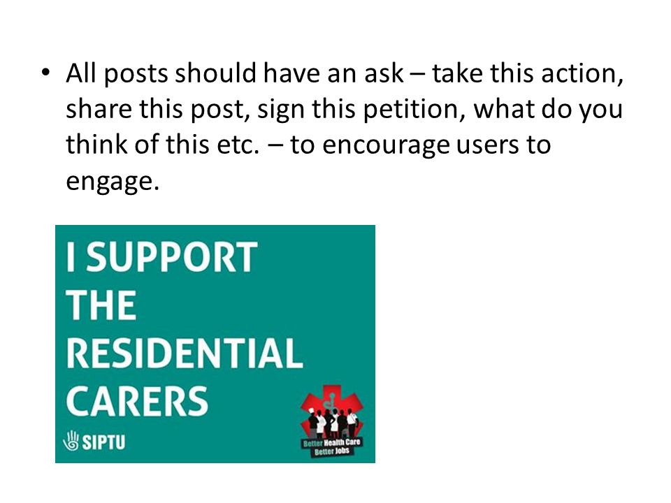 All posts should have an ask – take this action, share this post, sign this petition, what do you think of this etc.