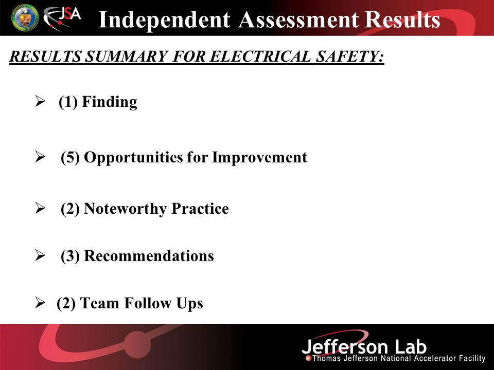 Independent Assessment Results RESULTS SUMMARY FOR ELECTRICAL SAFETY:  (1) Finding  (5) Opportunities for Improvement  (2) Noteworthy Practice  (3) Recommendations  (2) Team Follow Ups