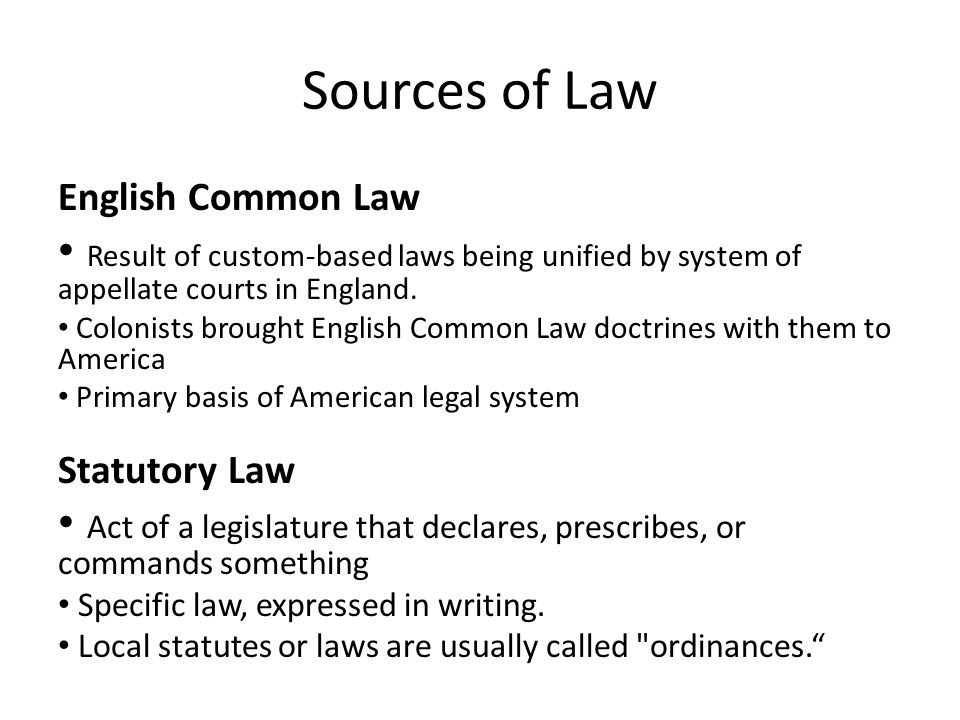 Sources of Law English Common Law Result of custom-based laws being unified by system of appellate courts in England.