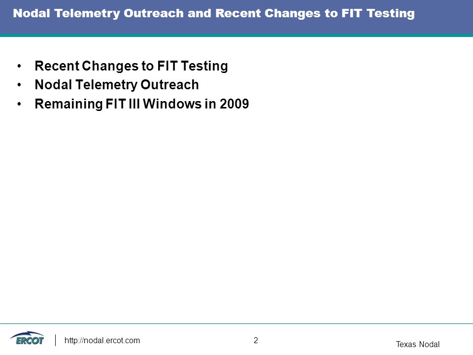 Texas Nodal   2 Recent Changes to FIT Testing Nodal Telemetry Outreach Remaining FIT III Windows in 2009 Nodal Telemetry Outreach and Recent Changes to FIT Testing