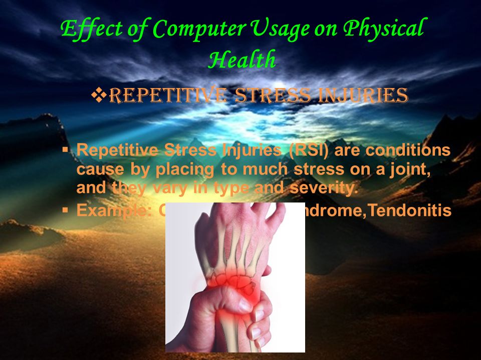 Effect of Computer Usage on Physical Health  Repetitive Stress Injuries  Repetitive Stress Injuries (RSI) are conditions cause by placing to much stress on a joint, and they vary in type and severity.