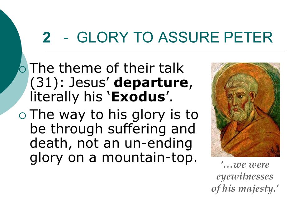 2 - GLORY TO ASSURE PETER  The theme of their talk (31): Jesus’ departure, literally his ‘Exodus’.