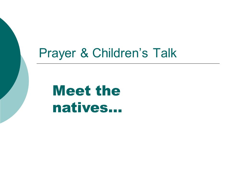 Prayer & Children’s Talk Meet the natives…