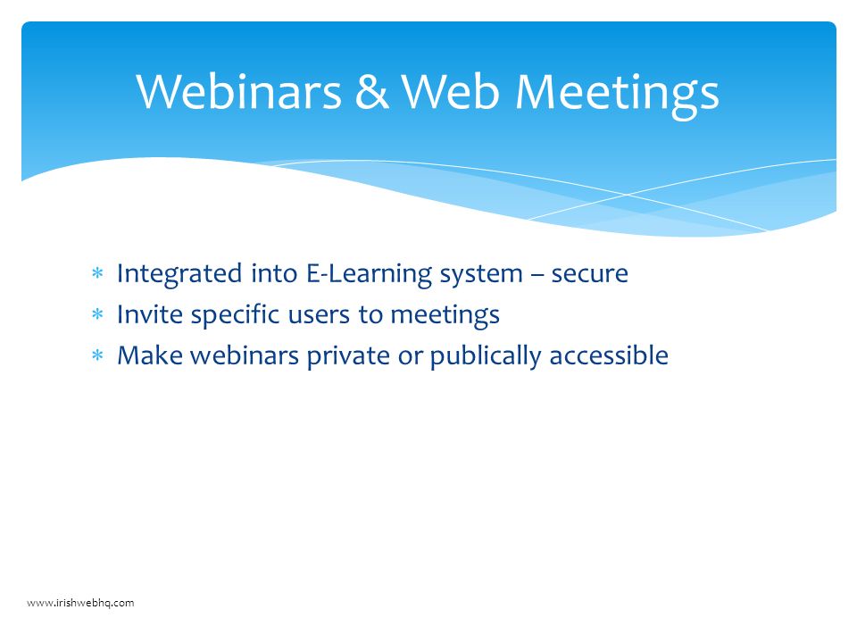  Integrated into E-Learning system – secure  Invite specific users to meetings  Make webinars private or publically accessible Webinars & Web Meetings