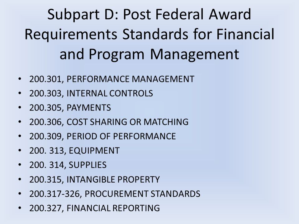 Subpart D: Post Federal Award Requirements Standards for Financial and Program Management , PERFORMANCE MANAGEMENT , INTERNAL CONTROLS , PAYMENTS , COST SHARING OR MATCHING , PERIOD OF PERFORMANCE 200.