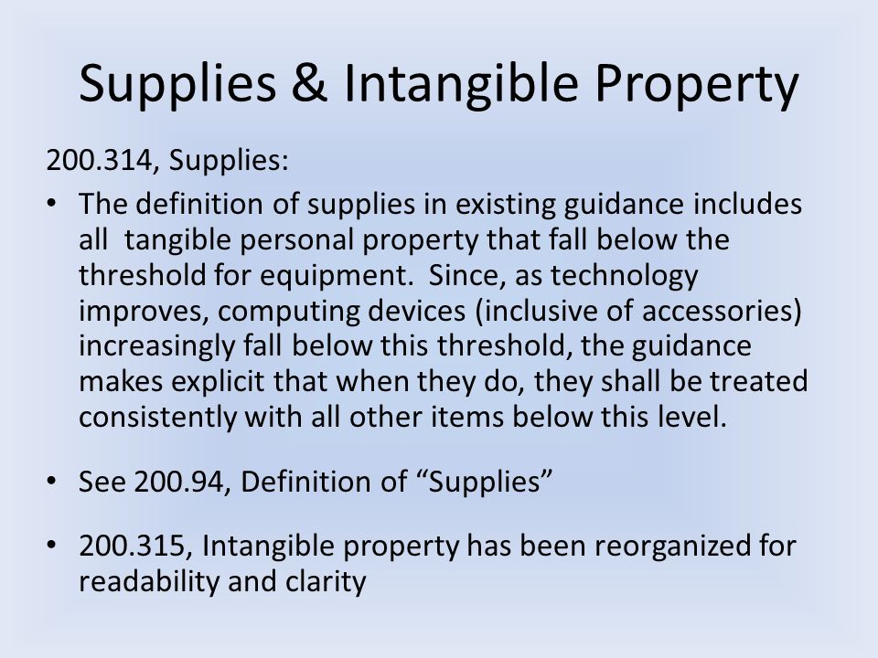 Supplies & Intangible Property , Supplies: The definition of supplies in existing guidance includes all tangible personal property that fall below the threshold for equipment.