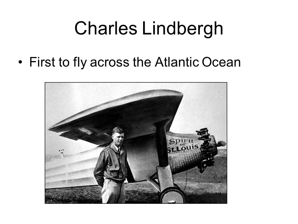 Charles Lindbergh First to fly across the Atlantic Ocean
